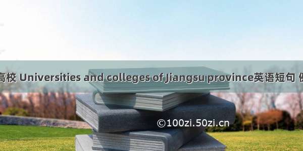 江苏省高校 Universities and colleges of Jiangsu province英语短句 例句大全