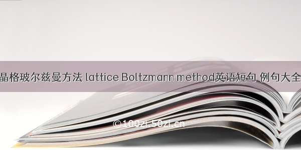 晶格玻尔兹曼方法 lattice Boltzmann method英语短句 例句大全