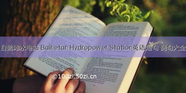 白鹤滩水电站 Baihetan Hydropower Station英语短句 例句大全