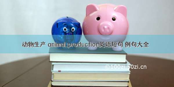 动物生产 animal production英语短句 例句大全