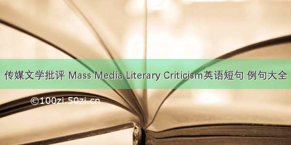传媒文学批评 Mass Media Literary Criticism英语短句 例句大全