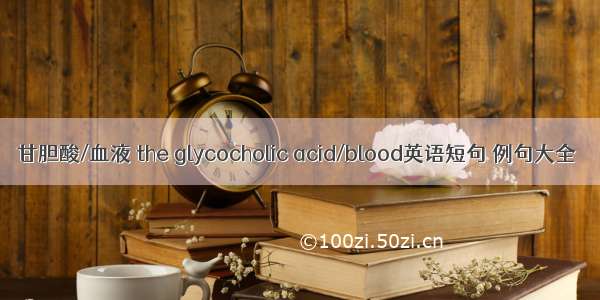 甘胆酸/血液 the glycocholic acid/blood英语短句 例句大全
