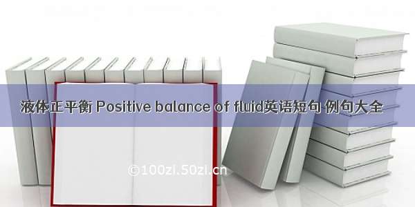 液体正平衡 Positive balance of fluid英语短句 例句大全