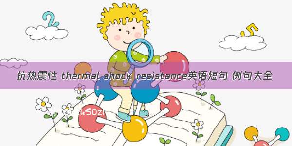 抗热震性 thermal shock resistance英语短句 例句大全