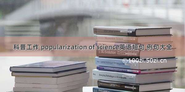 科普工作 popularization of science英语短句 例句大全