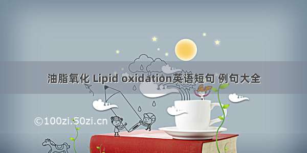 油脂氧化 Lipid oxidation英语短句 例句大全