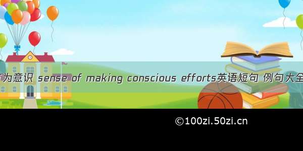 有为意识 sense of making conscious efforts英语短句 例句大全