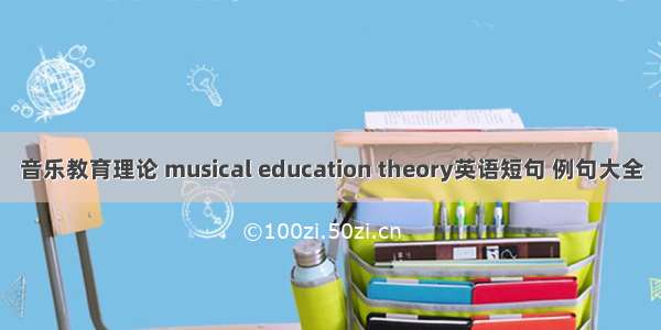 音乐教育理论 musical education theory英语短句 例句大全