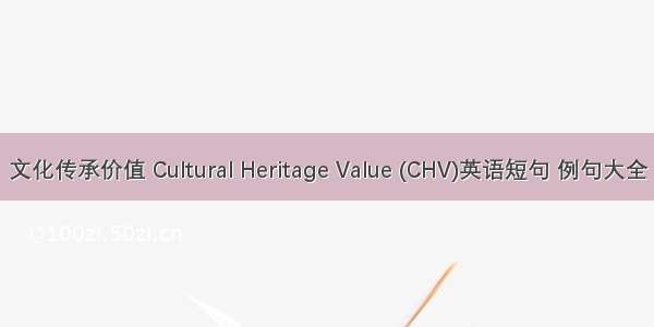 文化传承价值 Cultural Heritage Value (CHV)英语短句 例句大全