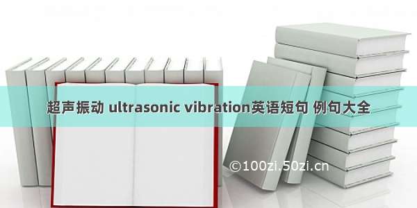 超声振动 ultrasonic vibration英语短句 例句大全