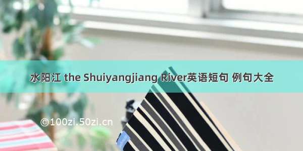 水阳江 the Shuiyangjiang River英语短句 例句大全