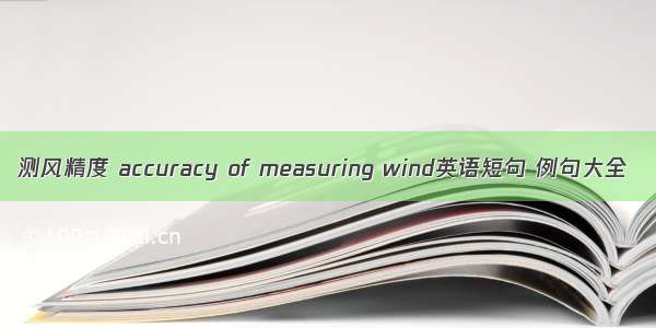 测风精度 accuracy of measuring wind英语短句 例句大全