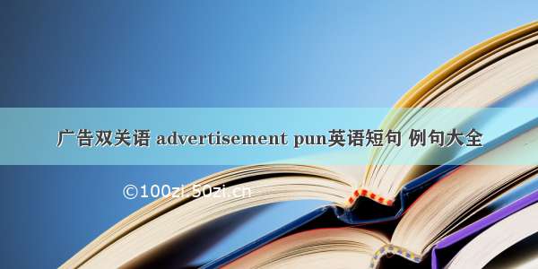 广告双关语 advertisement pun英语短句 例句大全