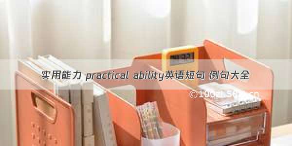 实用能力 practical ability英语短句 例句大全