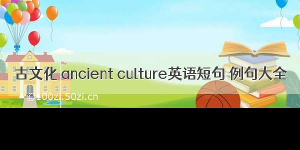 古文化 ancient culture英语短句 例句大全