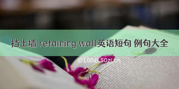 挡土墙 retaining wall英语短句 例句大全