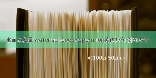 水面蒸发量 water surface evaporation英语短句 例句大全