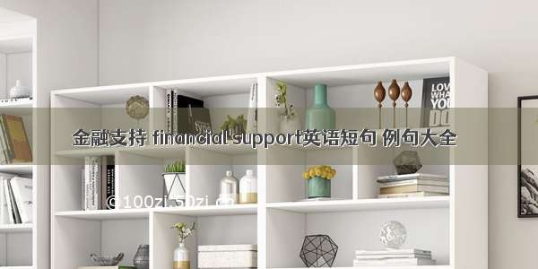 金融支持 financial support英语短句 例句大全