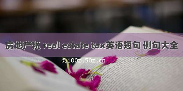 房地产税 real estate tax英语短句 例句大全