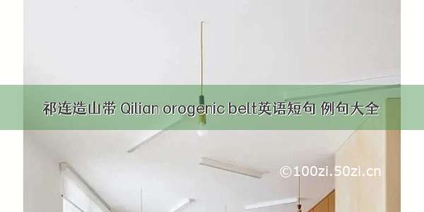 祁连造山带 Qilian orogenic belt英语短句 例句大全