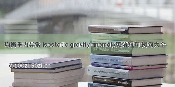 均衡重力异常 isostatic gravity anomaly英语短句 例句大全
