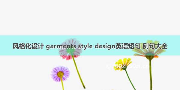 风格化设计 garments style design英语短句 例句大全