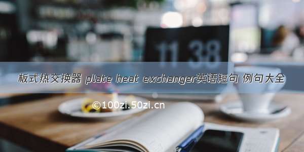 板式热交换器 plate heat exchanger英语短句 例句大全