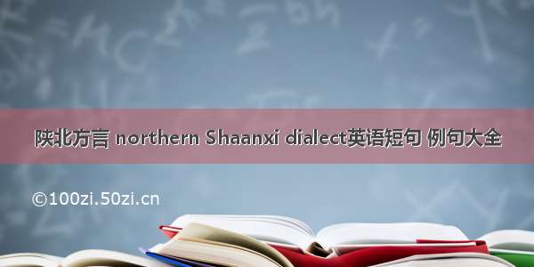 陕北方言 northern Shaanxi dialect英语短句 例句大全