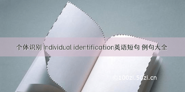 个体识别 Individual identification英语短句 例句大全