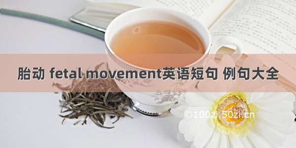 胎动 fetal movement英语短句 例句大全