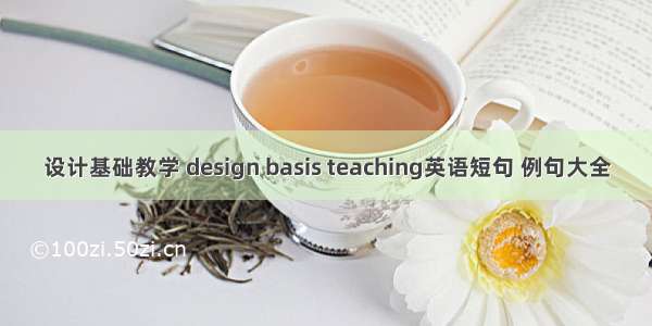 设计基础教学 design basis teaching英语短句 例句大全