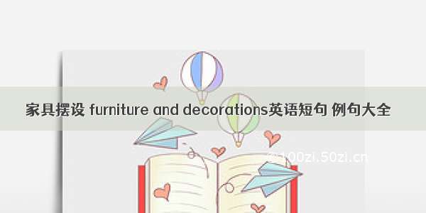 家具摆设 furniture and decorations英语短句 例句大全