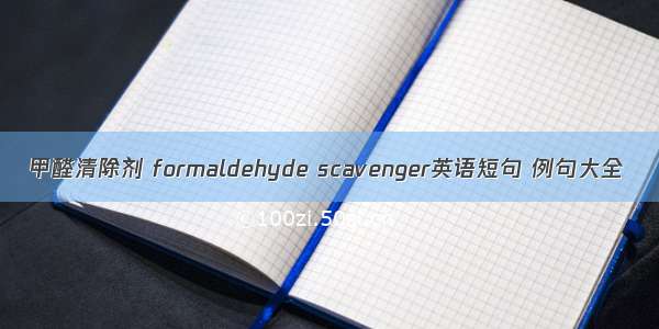 甲醛清除剂 formaldehyde scavenger英语短句 例句大全
