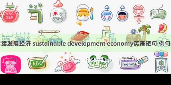 可持续发展经济 sustainable development economy英语短句 例句大全