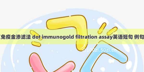 斑点免疫金渗滤法 dot immunogold filtration assay英语短句 例句大全