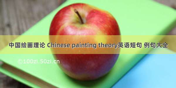中国绘画理论 Chinese painting theory英语短句 例句大全