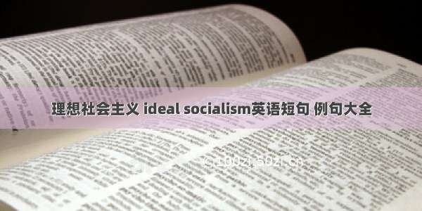 理想社会主义 ideal socialism英语短句 例句大全