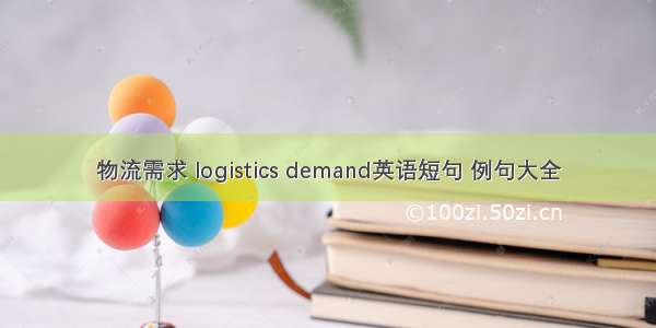 物流需求 logistics demand英语短句 例句大全
