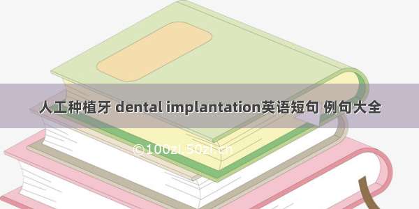 人工种植牙 dental implantation英语短句 例句大全