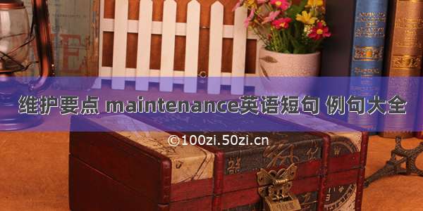 维护要点 maintenance英语短句 例句大全