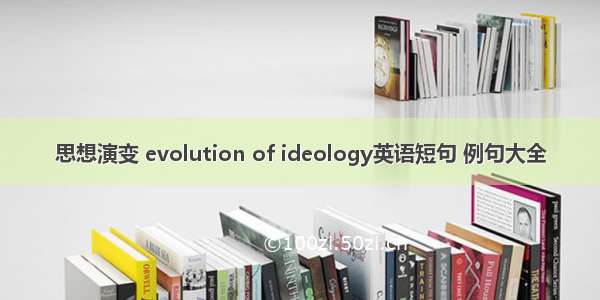 思想演变 evolution of ideology英语短句 例句大全