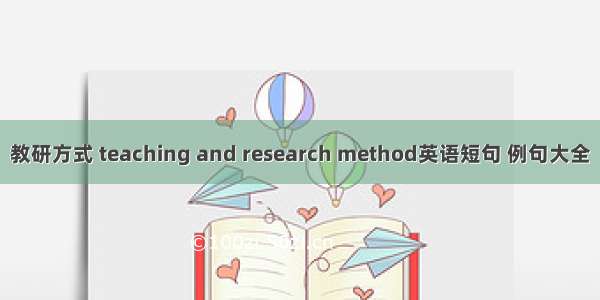 教研方式 teaching and research method英语短句 例句大全
