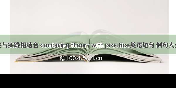 理论与实践相结合 combining theory with practice英语短句 例句大全