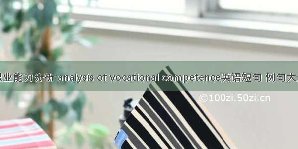 职业能力分析 analysis of vocational competence英语短句 例句大全