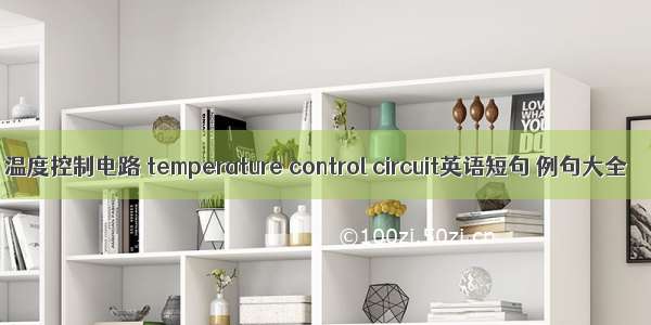 温度控制电路 temperature control circuit英语短句 例句大全