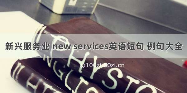 新兴服务业 new services英语短句 例句大全