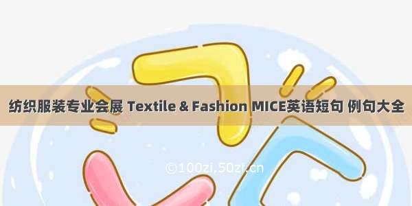 纺织服装专业会展 Textile & Fashion MICE英语短句 例句大全