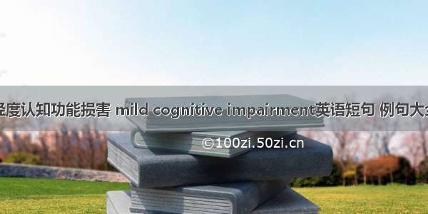 轻度认知功能损害 mild cognitive impairment英语短句 例句大全