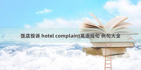 饭店投诉 hotel complaint英语短句 例句大全