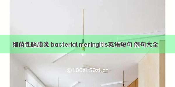 细菌性脑膜炎 bacterial meningitis英语短句 例句大全